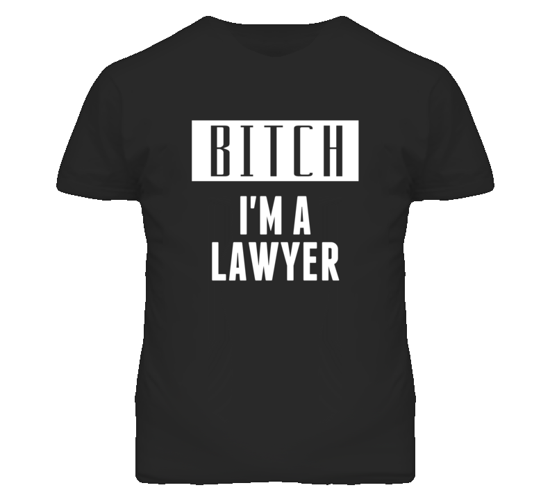 Lawyer Bitch I'm A Occupation T Shirt Lawyer Bitch I'm A Occupation T Shirt