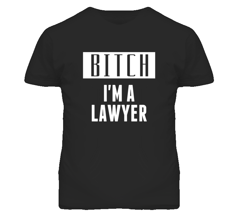 Lawyer Bitch I'm A Occupation T Shirt