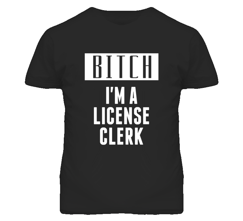 License Clerk Bitch I'm A Occupation T Shirt