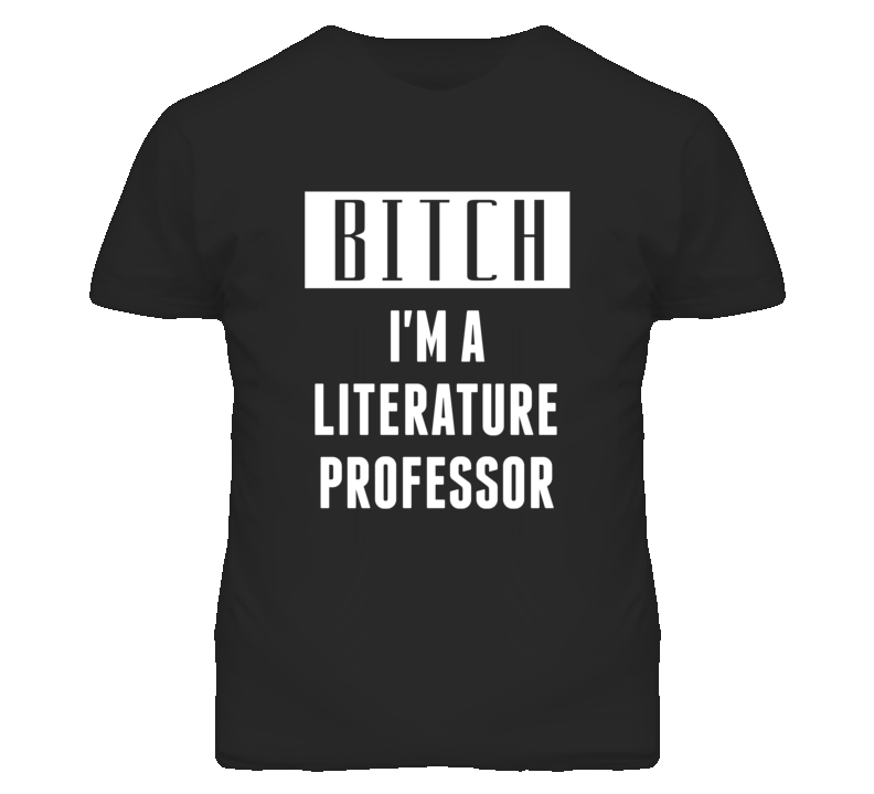 Literature Professor Bitch I'm A Occupation T Shirt Literature Professor Bitch I'm A Occupation T Shirt
