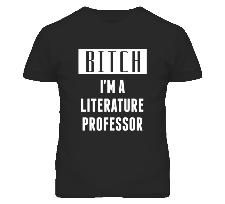 Literature Professor Bitch I'm A Occupation T Shirt