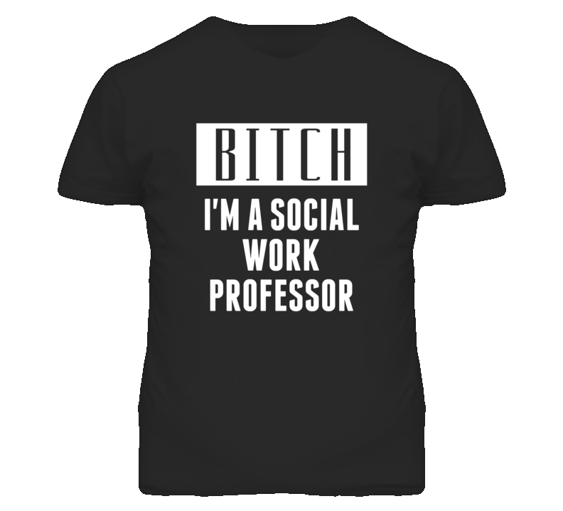 Social Work Professor Bitch I'm A Occupation T Shirt Social Work Professor Bitch I'm A Occupation T Shirt