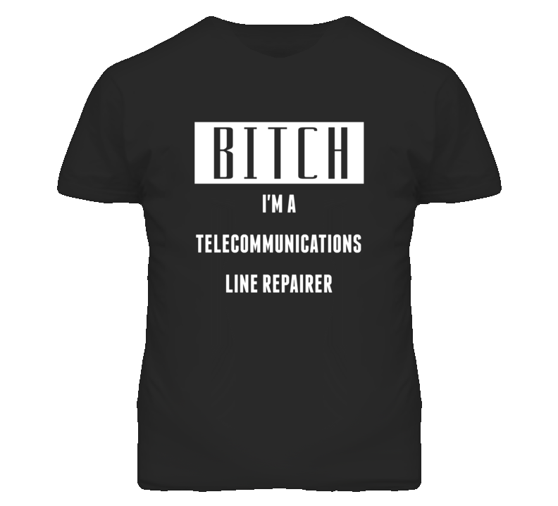 Telecommunications Line Repairer Bitch I'm A Occupation T Shirt