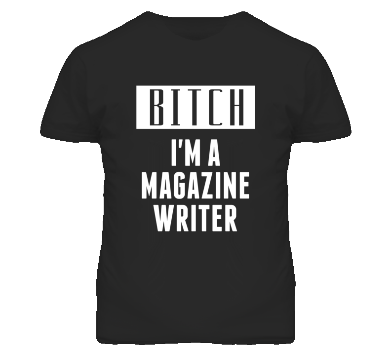 Magazine Writer Bitch I'm A Occupation T Shirt