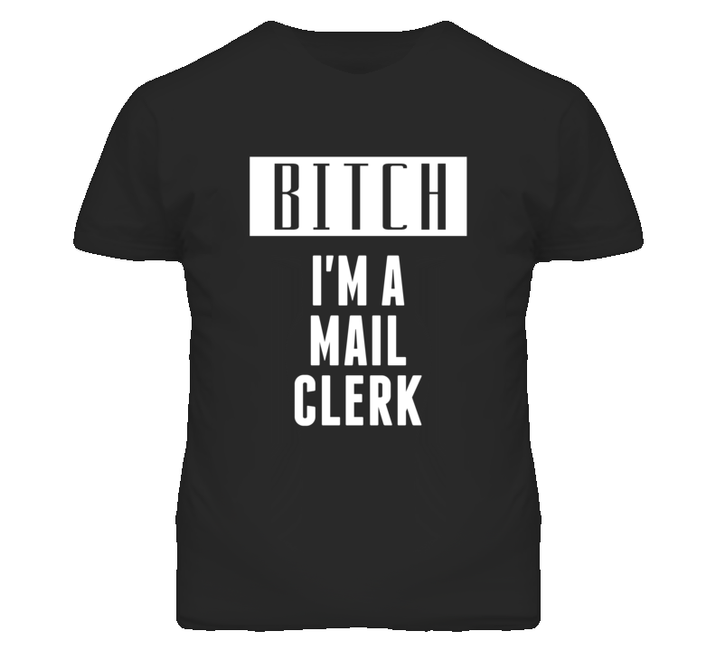 Mail Clerk Bitch I'm A Occupation T Shirt Mail Clerk Bitch I'm A Occupation T Shirt
