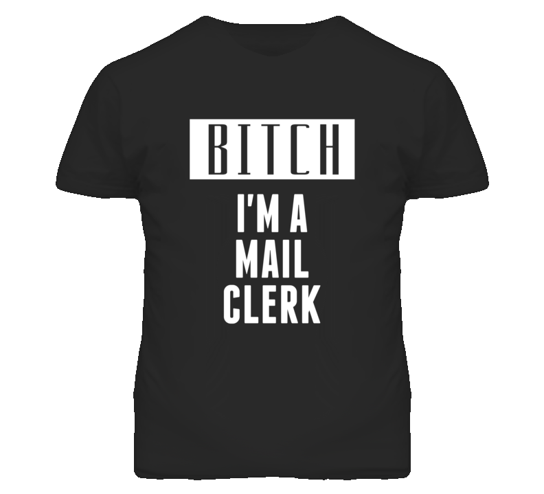 Mail Clerk Bitch I'm A Occupation T Shirt