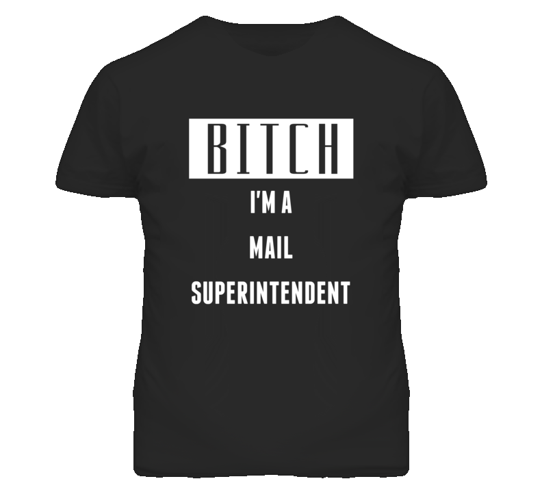 Mail Superintendent Bitch I'm A Occupation T Shirt Mail Superintendent Bitch I'm A Occupation T Shirt