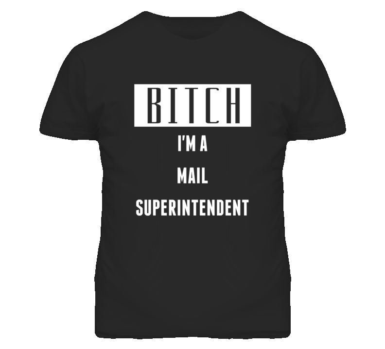 Mail Superintendent Bitch I'm A Occupation T Shirt