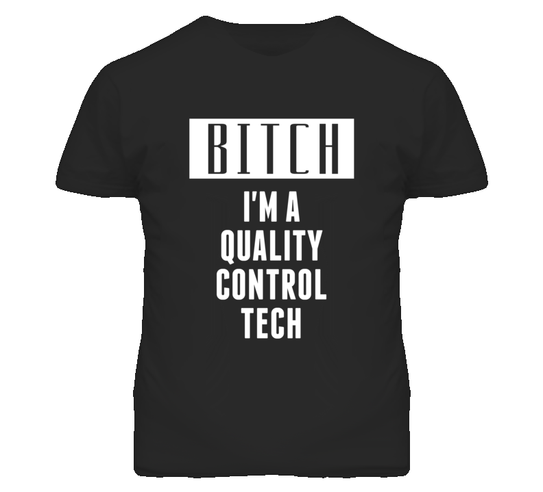 Quality Control Tech Bitch I'm A Occupation T Shirt Quality Control Tech Bitch I'm A Occupation T Shirt