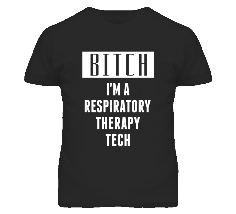 Respiratory Therapy Tech Bitch I'm A Occupation T Shirt