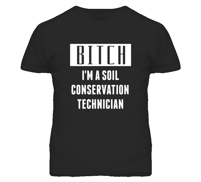 Soil Conservation Technician Bitch I'm A Occupation T Shirt Soil Conservation Technician Bitch I'm A Occupation T Shirt