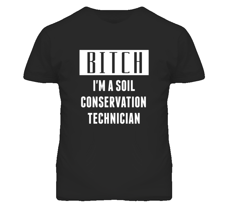 Soil Conservation Technician Bitch I'm A Occupation T Shirt