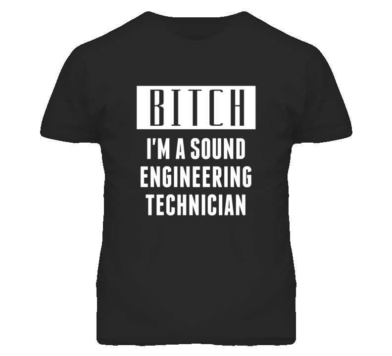 Sound Engineering Technician Bitch I'm A Occupation T Shirt Sound Engineering Technician Bitch I'm A Occupation T Shirt