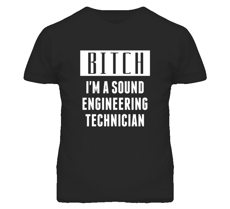 Sound Engineering Technician Bitch I'm A Occupation T Shirt