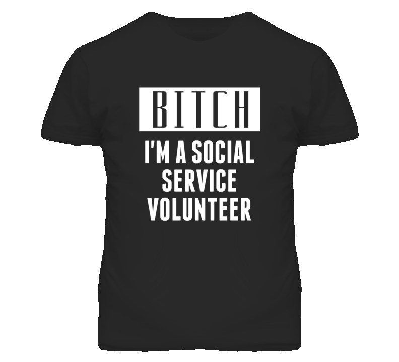 Social Service Volunteer Bitch I'm A Occupation T Shirt Social Service Volunteer Bitch I'm A Occupation T Shirt