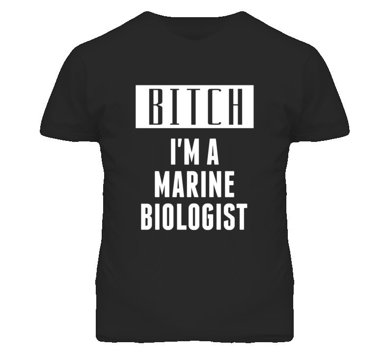 Marine Biologist Bitch I'm A Occupation T Shirt Marine Biologist Bitch I'm A Occupation T Shirt