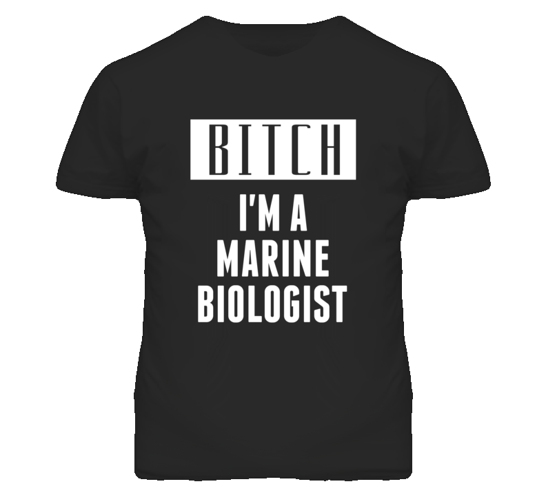 Marine Biologist Bitch I'm A Occupation T Shirt