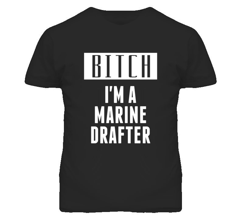 Marine Drafter Bitch I'm A Occupation T Shirt Marine Drafter Bitch I'm A Occupation T Shirt