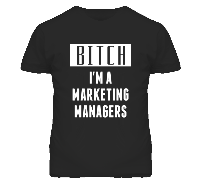 Marketing Managers Bitch I'm A Occupation T Shirt