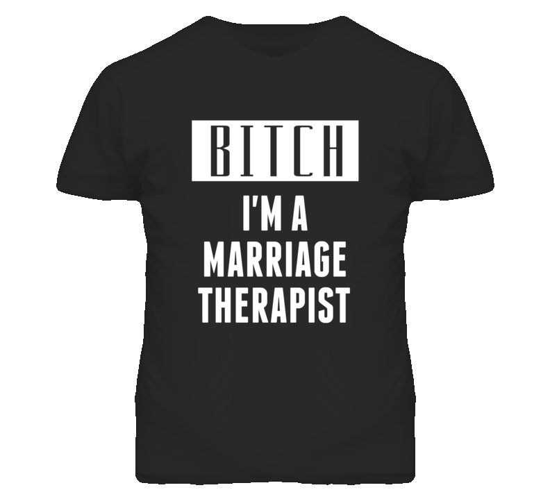 Marriage Therapist Bitch I'm A Occupation T Shirt Marriage Therapist Bitch I'm A Occupation T Shirt