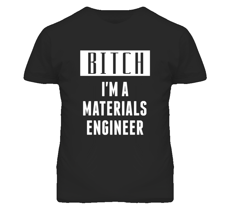 Materials Engineer Bitch I'm A Occupation T Shirt Materials Engineer Bitch I'm A Occupation T Shirt