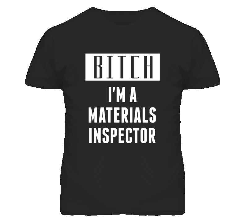 Materials Inspector Bitch I'm A Occupation T Shirt Materials Inspector Bitch I'm A Occupation T Shirt