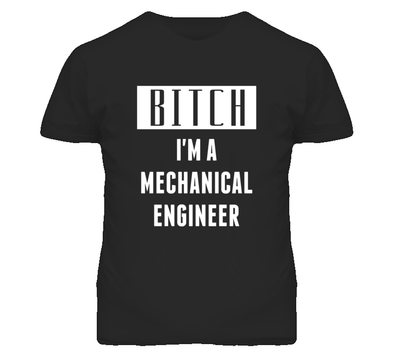 Mechanical Engineer Bitch I'm A Occupation T Shirt