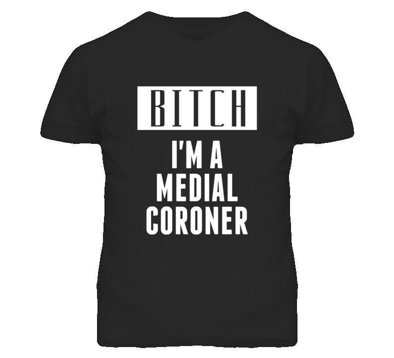 Medial Coroner Bitch I'm A Occupation T Shirt