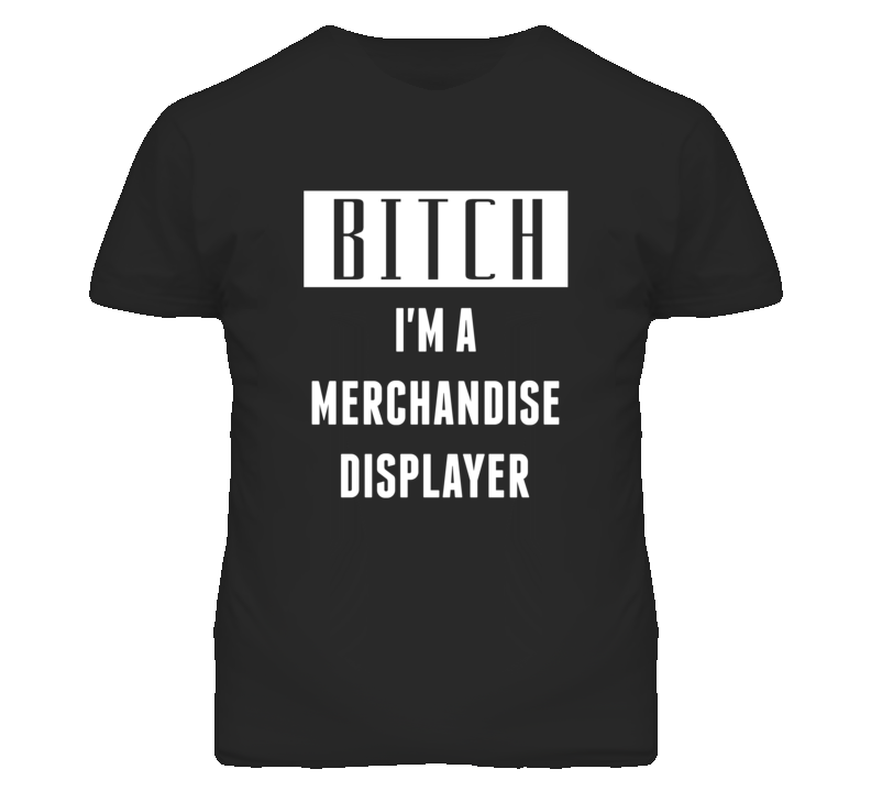Merchandise Displayer Bitch I'm A Occupation T Shirt Merchandise Displayer Bitch I'm A Occupation T Shirt