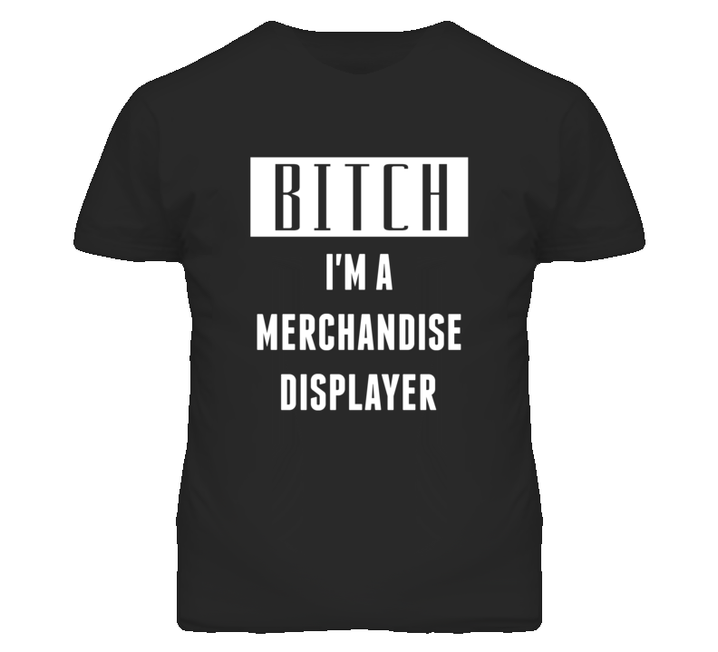 Merchandise Displayer Bitch I'm A Occupation T Shirt