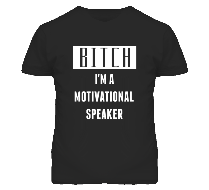 Motivational Speaker Bitch I'm A Occupation T Shirt Motivational Speaker Bitch I'm A Occupation T Shirt