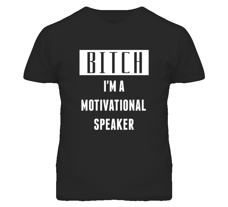 Motivational Speaker Bitch I'm A Occupation T Shirt