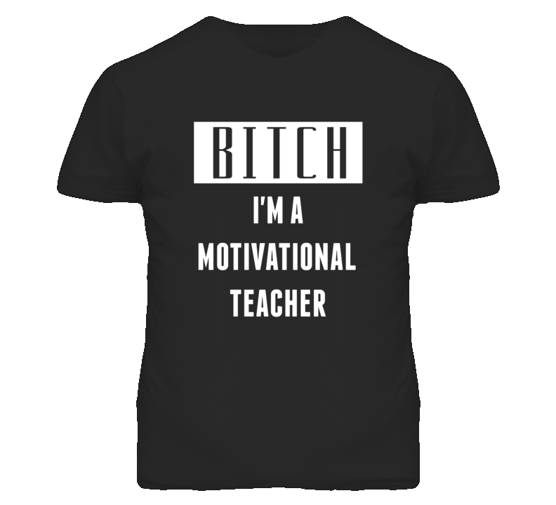 Motivational Teacher Bitch I'm A Occupation T Shirt