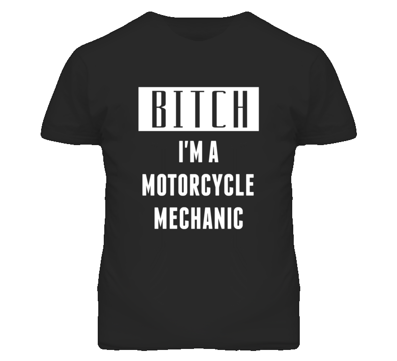 Motorcycle Mechanic Bitch I'm A Occupation T Shirt Motorcycle Mechanic Bitch I'm A Occupation T Shirt
