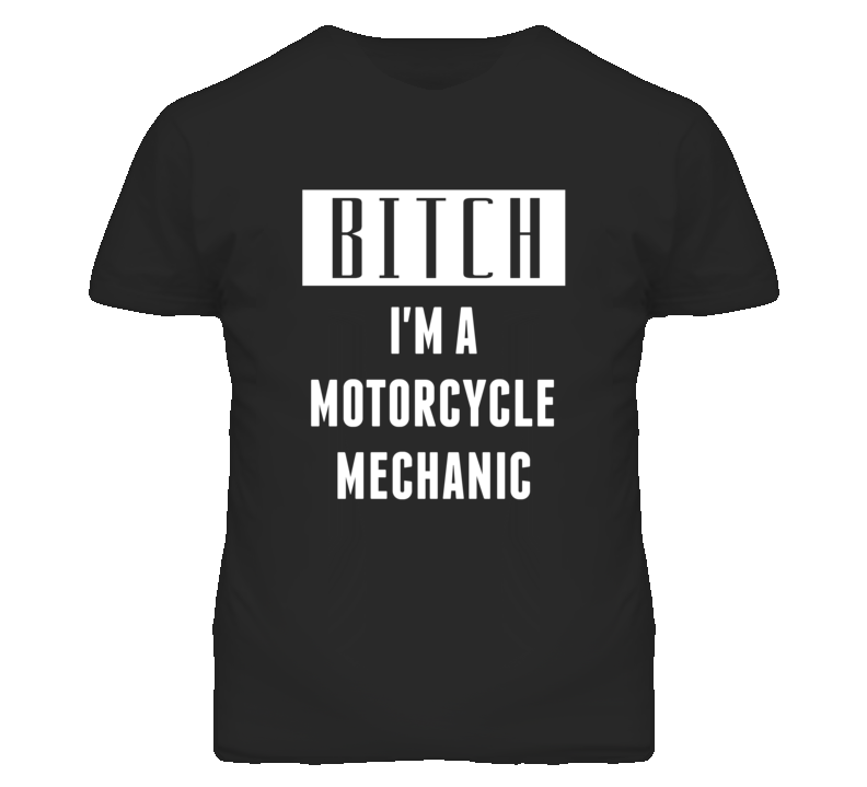 Motorcycle Mechanic Bitch I'm A Occupation T Shirt