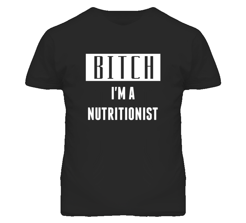 Nutritionist Bitch I'm A Occupation T Shirt