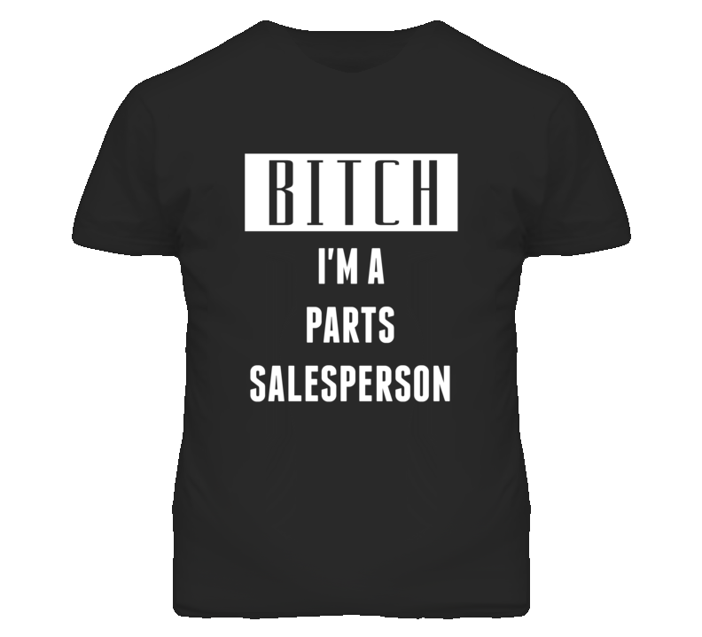 Parts Salesperson Bitch I'm A Occupation T Shirt