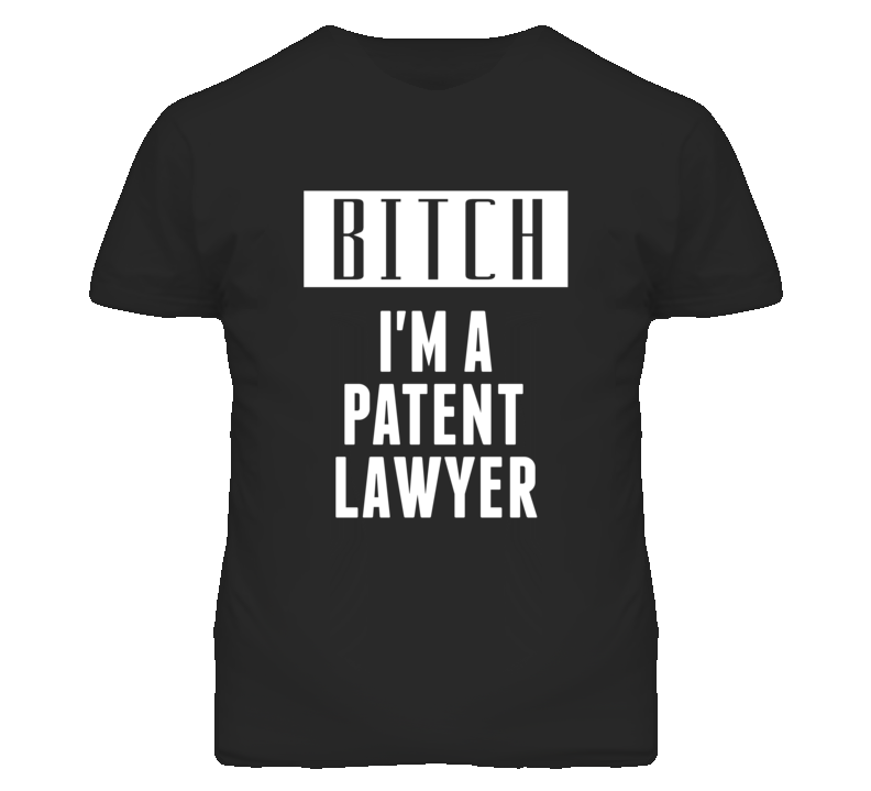 Patent Lawyer Bitch I'm A Occupation T Shirt Patent Lawyer Bitch I'm A Occupation T Shirt