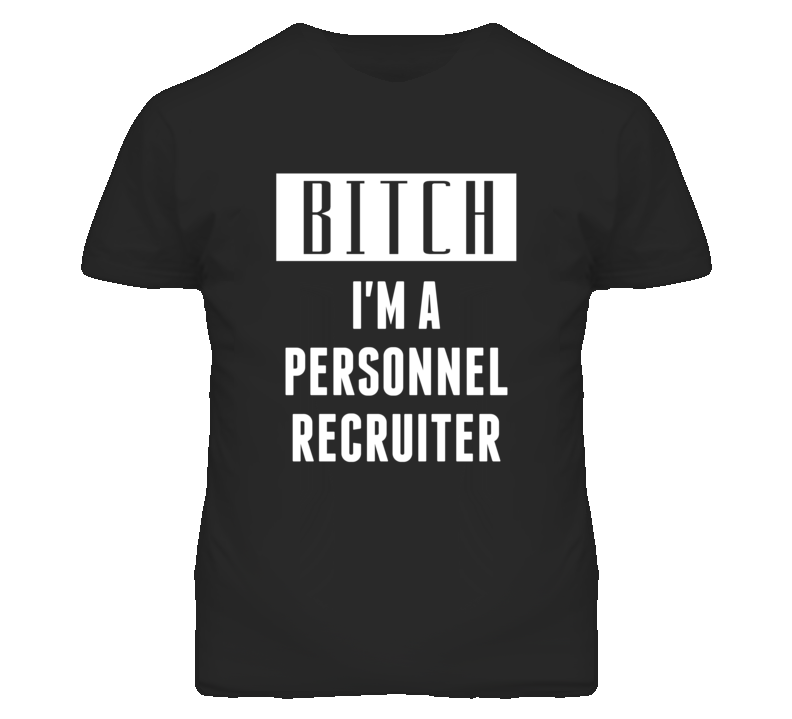 Personnel Recruiter Bitch I'm A Occupation T Shirt