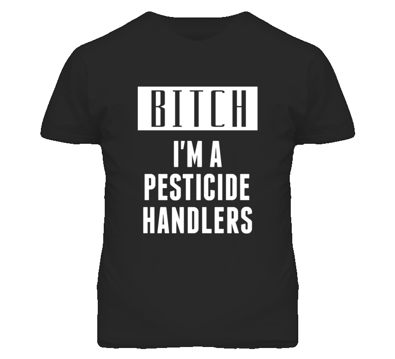 Pesticide Handlers Bitch I'm A Occupation T Shirt