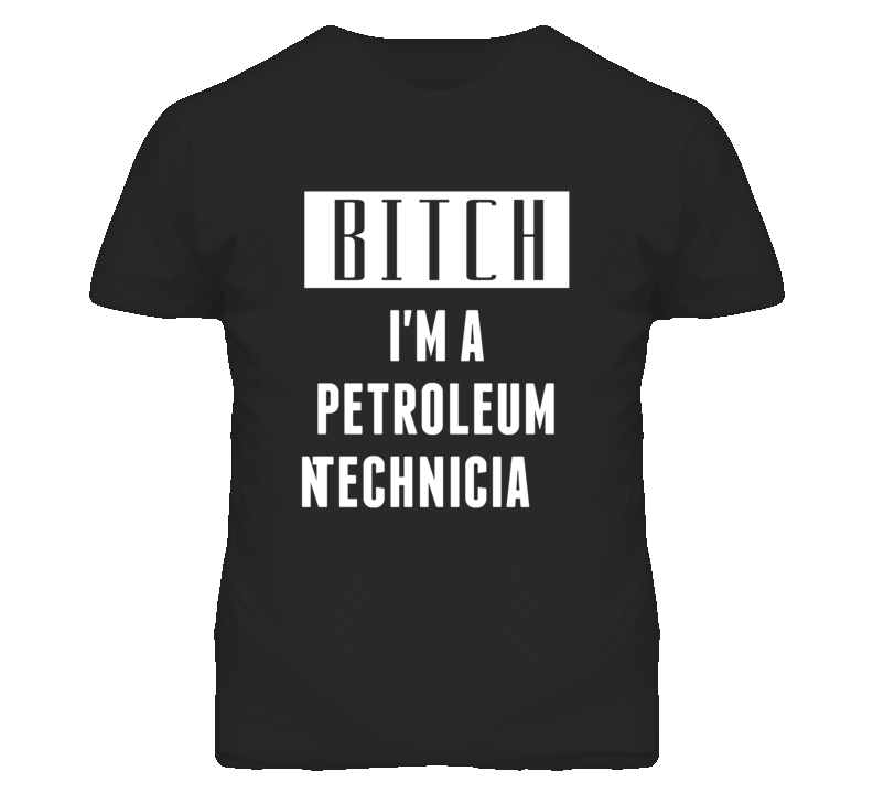 Petroleum Technician Bitch I'm A Occupation T Shirt Petroleum Technician Bitch I'm A Occupation T Shirt