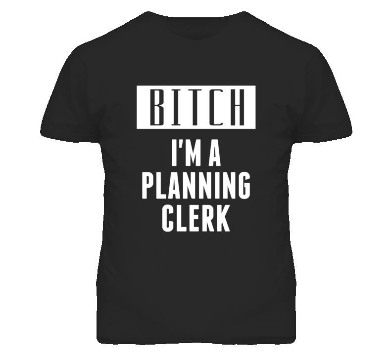Planning Clerk Bitch I'm A Occupation T Shirt Planning Clerk Bitch I'm A Occupation T Shirt
