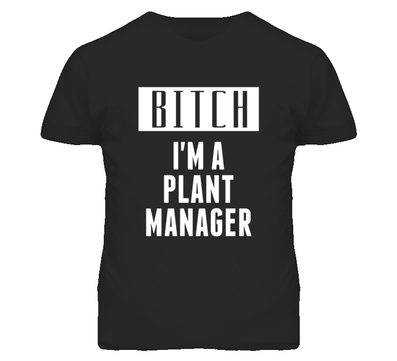 Plant Manager Bitch I'm A Occupation T Shirt Plant Manager Bitch I'm A Occupation T Shirt