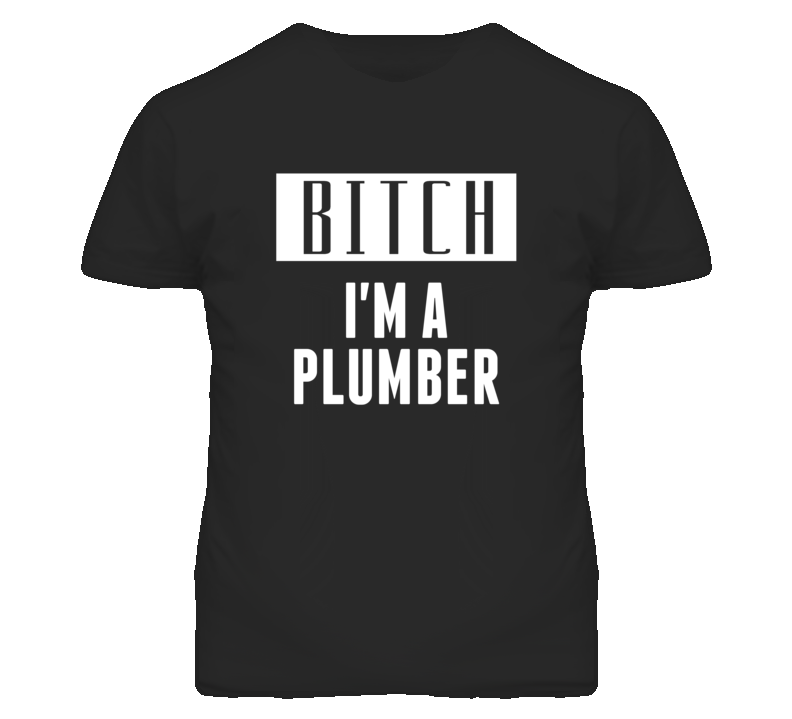 Plumber Bitch I'm A Occupation T Shirt