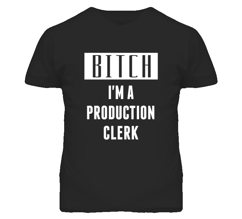 Production Clerk Bitch I'm A Occupation T Shirt Production Clerk Bitch I'm A Occupation T Shirt