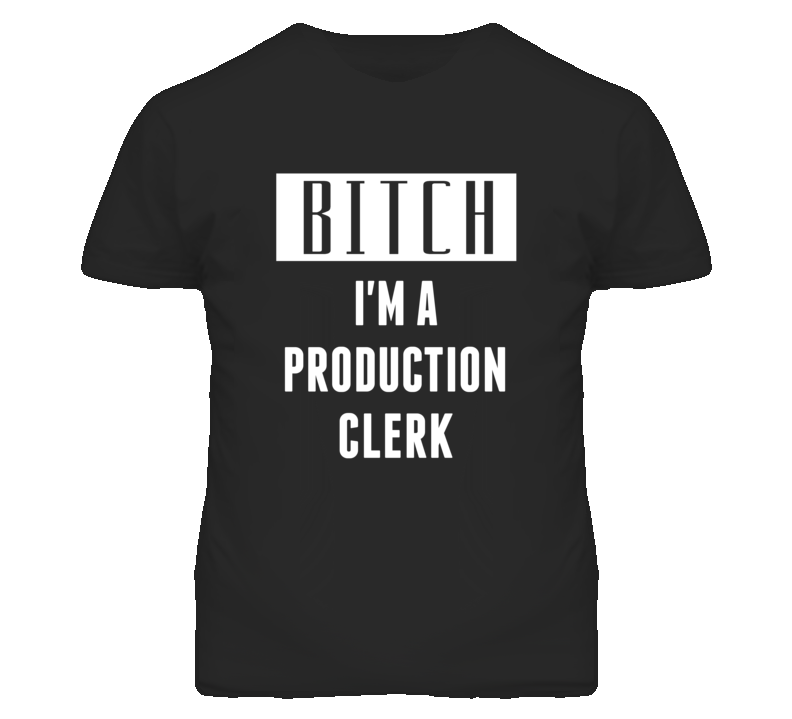 Production Clerk Bitch I'm A Occupation T Shirt