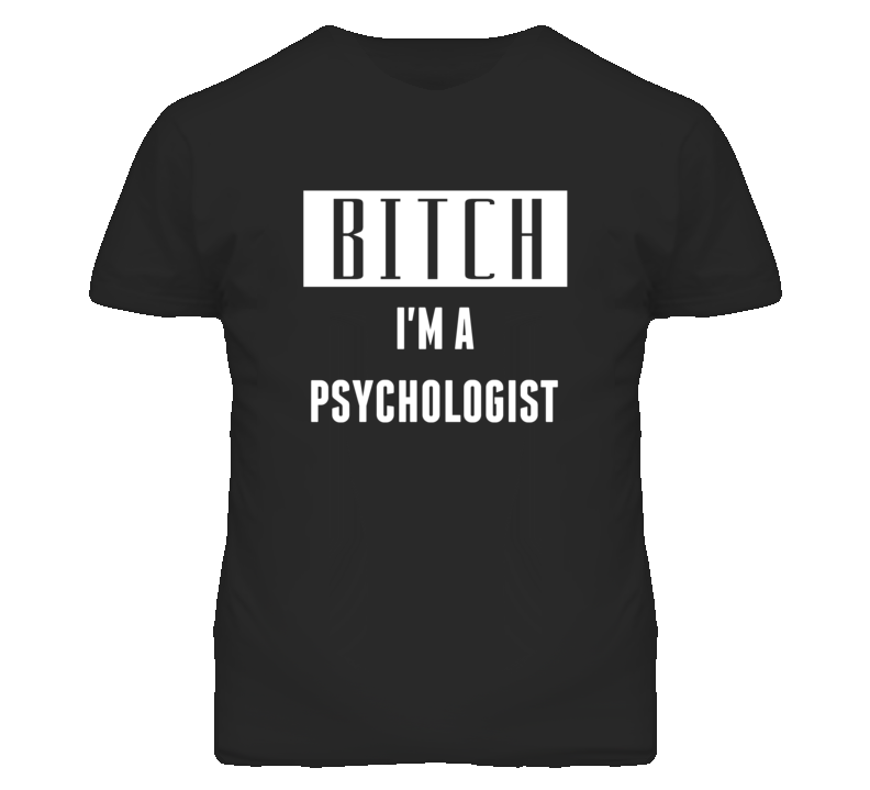 Psychologist Bitch I'm A Occupation T Shirt Psychologist Bitch I'm A Occupation T Shirt