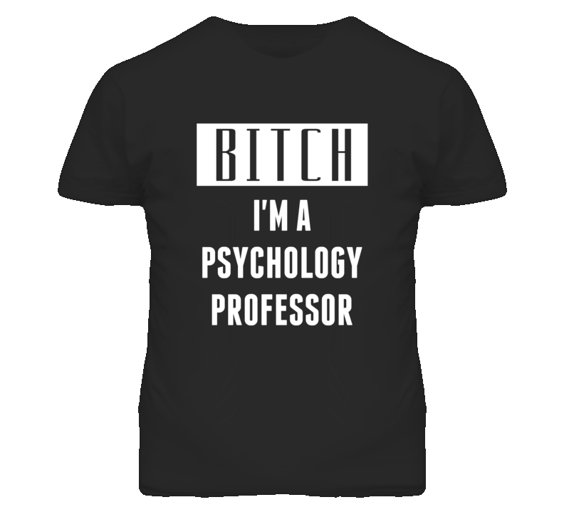 Psychology Professor Bitch I'm A Occupation T Shirt Psychology Professor Bitch I'm A Occupation T Shirt