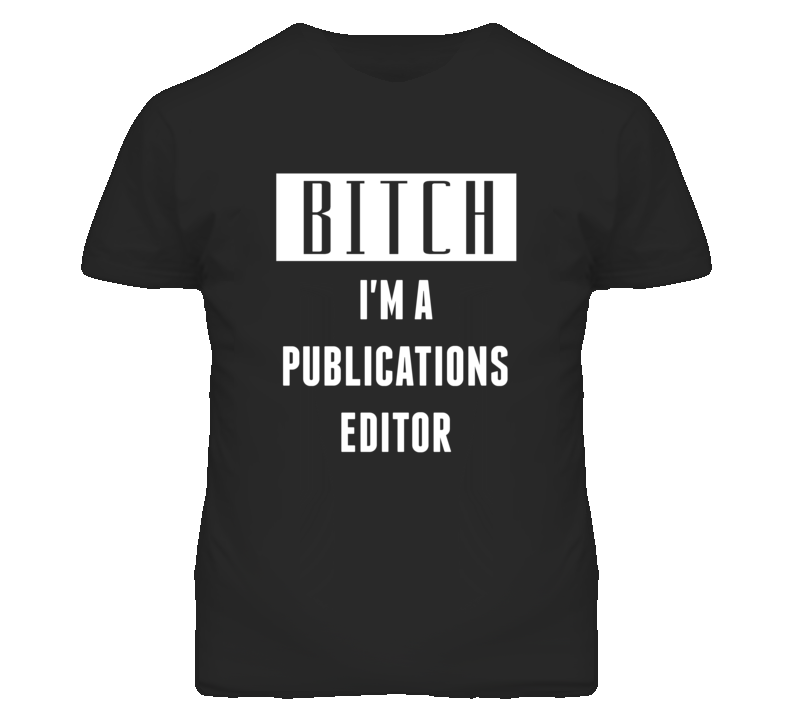 Publications Editor Bitch I'm A Occupation T Shirt Publications Editor Bitch I'm A Occupation T Shirt