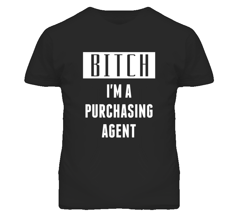Purchasing Agent Bitch I'm A Occupation T Shirt Purchasing Agent Bitch I'm A Occupation T Shirt